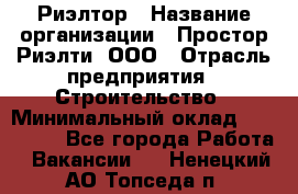 Риэлтор › Название организации ­ Простор-Риэлти, ООО › Отрасль предприятия ­ Строительство › Минимальный оклад ­ 150 000 - Все города Работа » Вакансии   . Ненецкий АО,Топседа п.